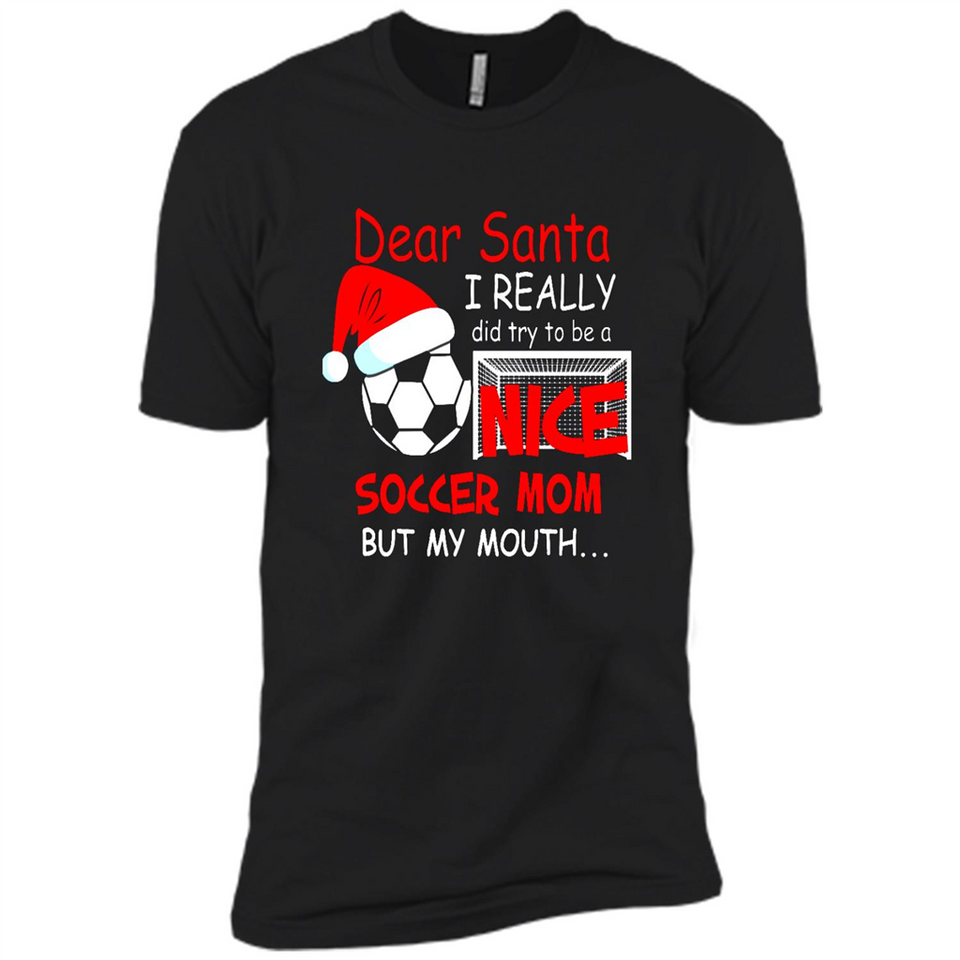Dear Santa I Really Did Try To Be A Nice Soccer Mom Sweatshirt - Premium Short Sleeve T-Shirt