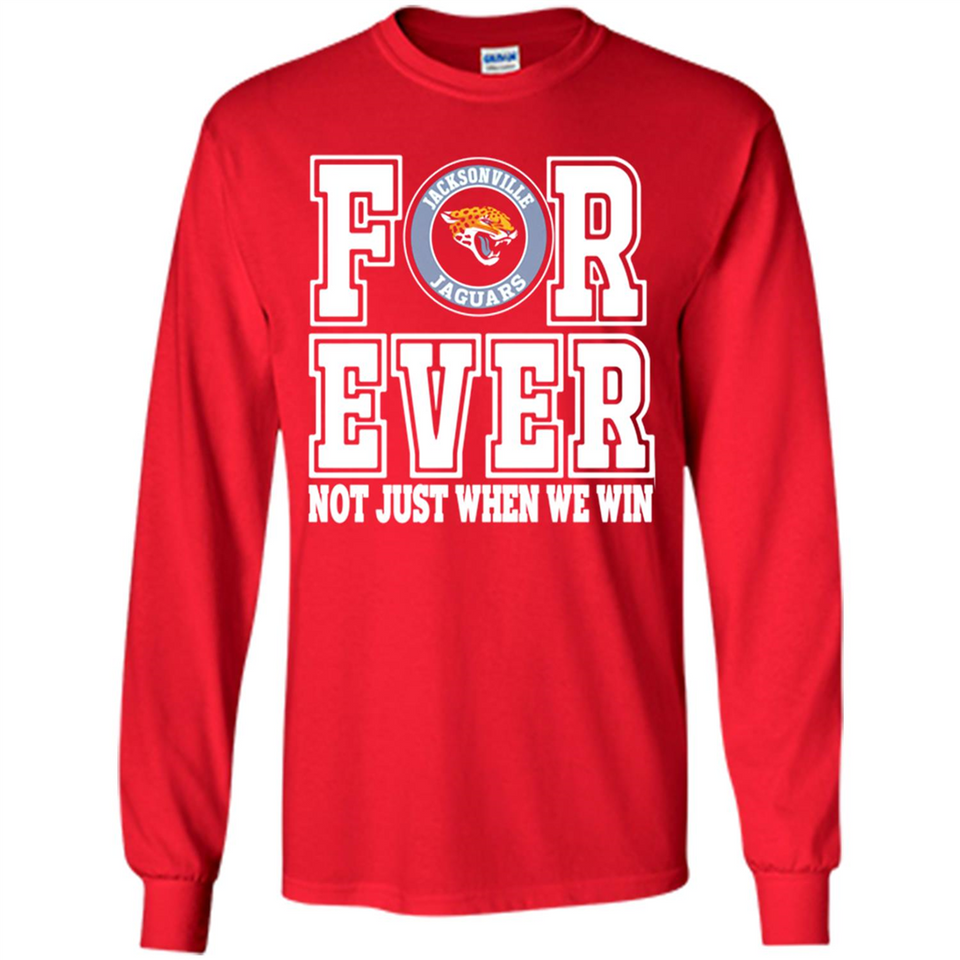 Jacksonville Jaguars Forever For ever not just when we win - Long Sleeve T-Shirt