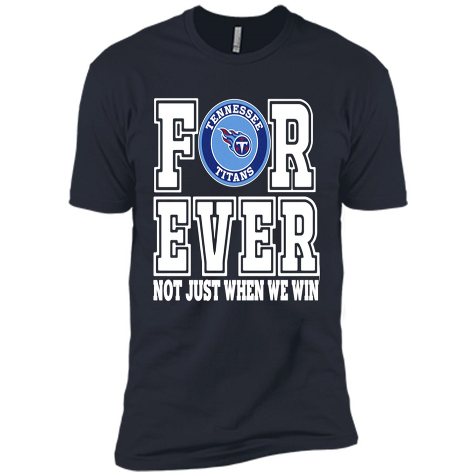 Tennessee Titans Forever For ever not just when we win - Premium Short Sleeve T-Shirt