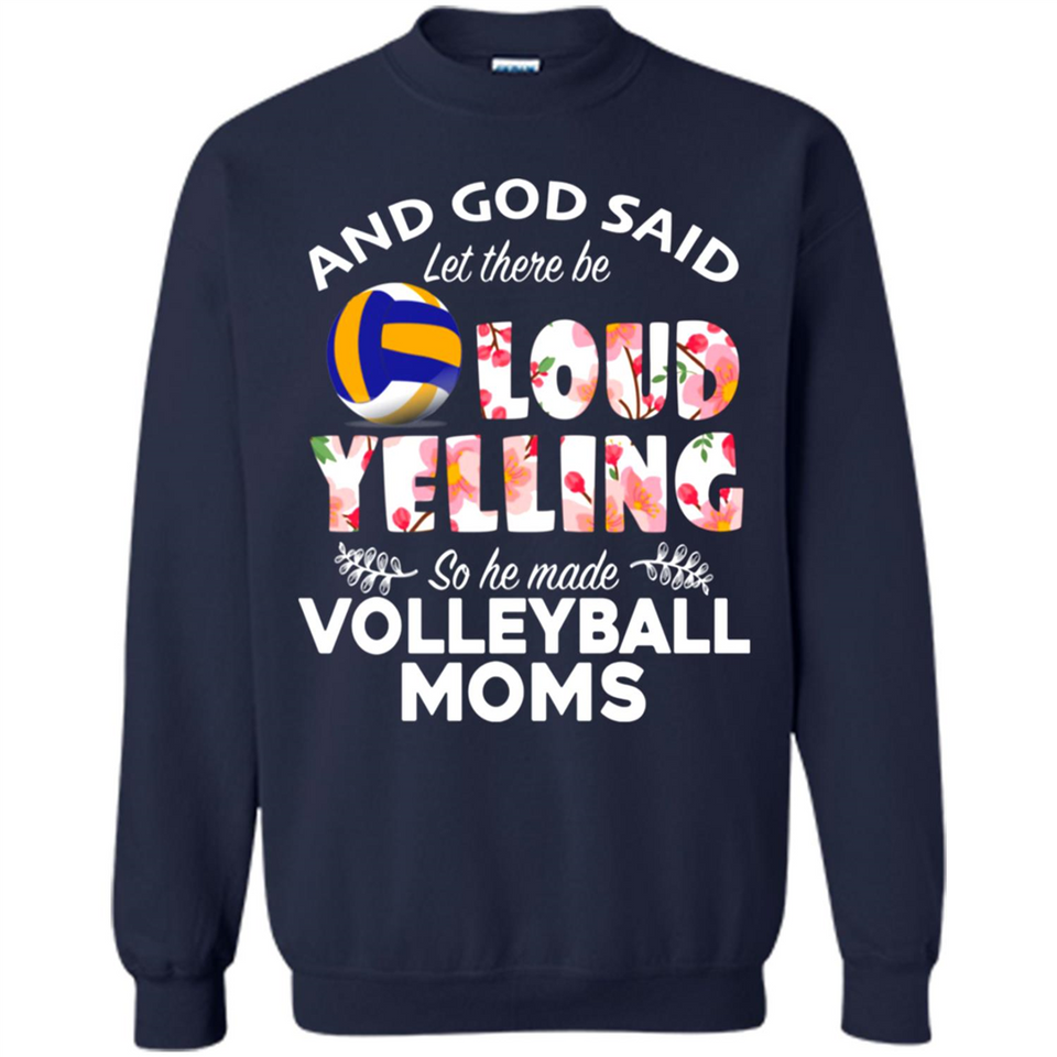 God Said let There Be Loud Yelling So He Made Volleyball Moms - Sweatshirt