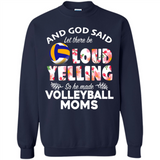 God Said let There Be Loud Yelling So He Made Volleyball Moms - Sweatshirt