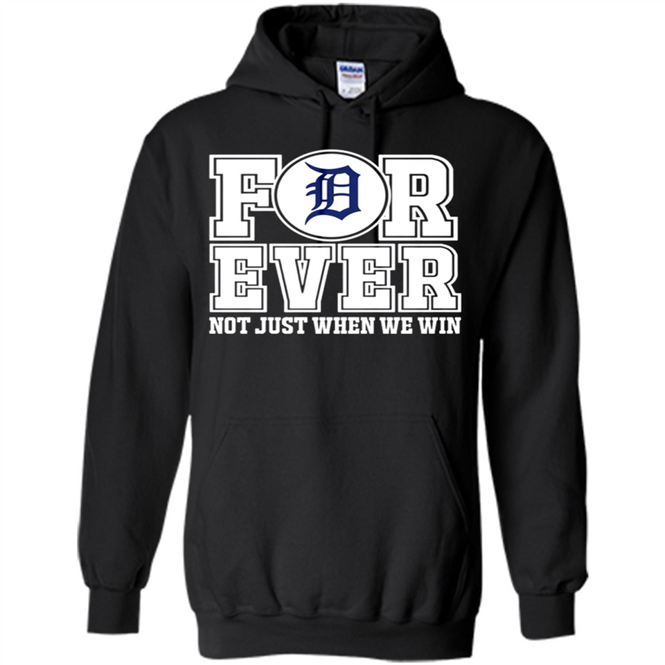 Detroit Tigers Forever For ever not just when we win - Hoodie