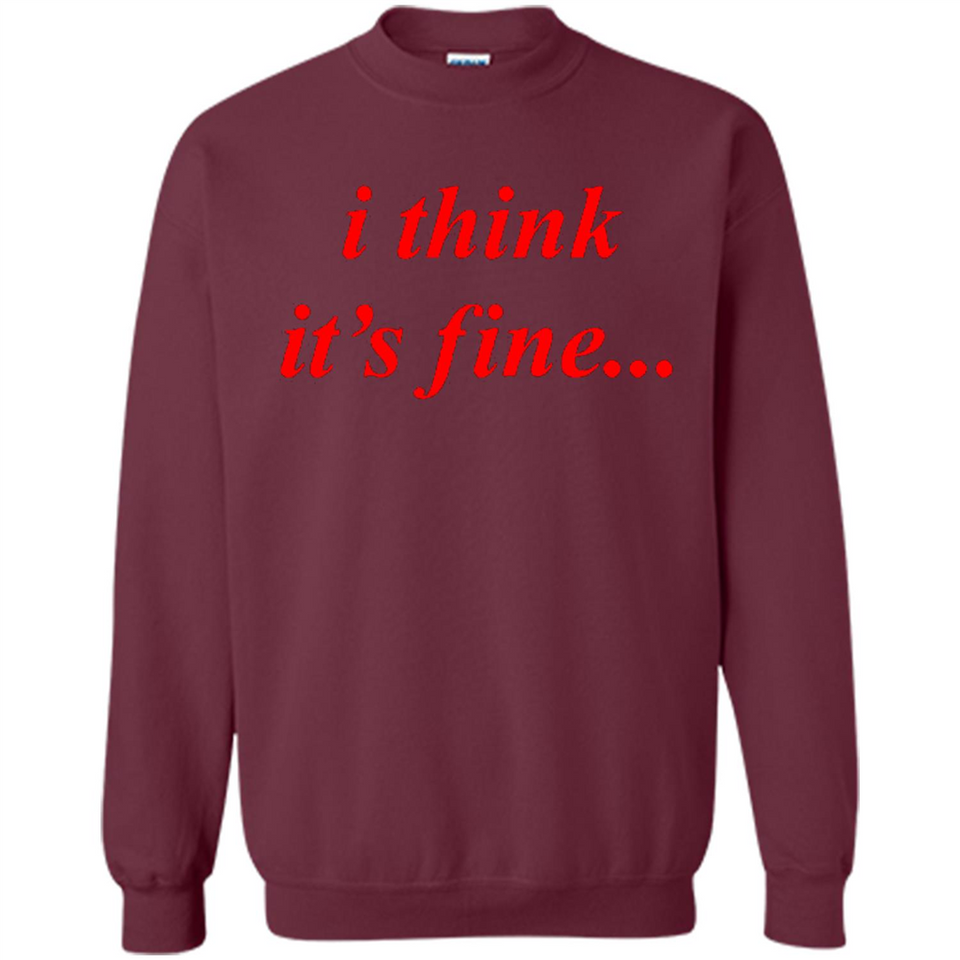 I Think It's Fine - Sweatshirt