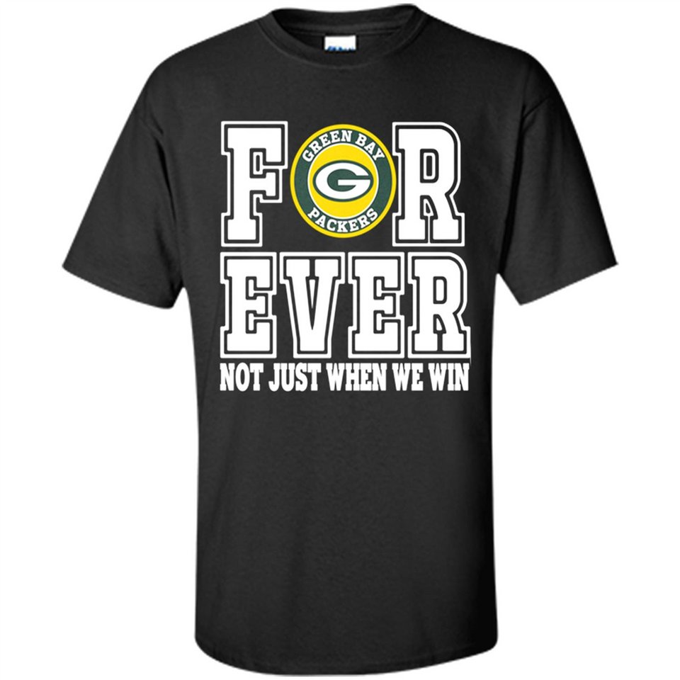 Green Bay Packers Forever For ever not just when we win - Shirt