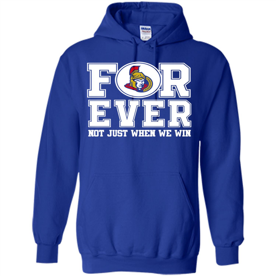 Ottawa Senators Forever For ever not just when we win - Hoodie
