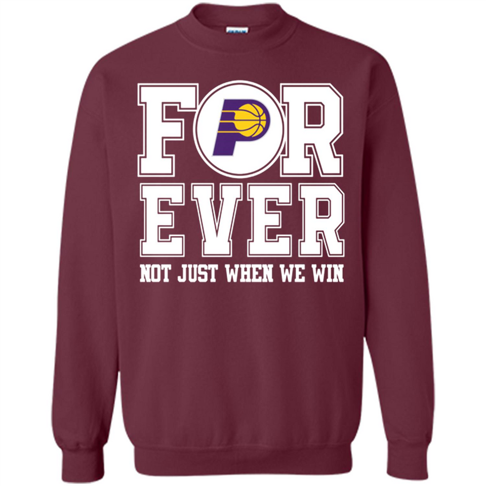 Indiana Pacers Forever For ever not just when we win - Sweatshirt
