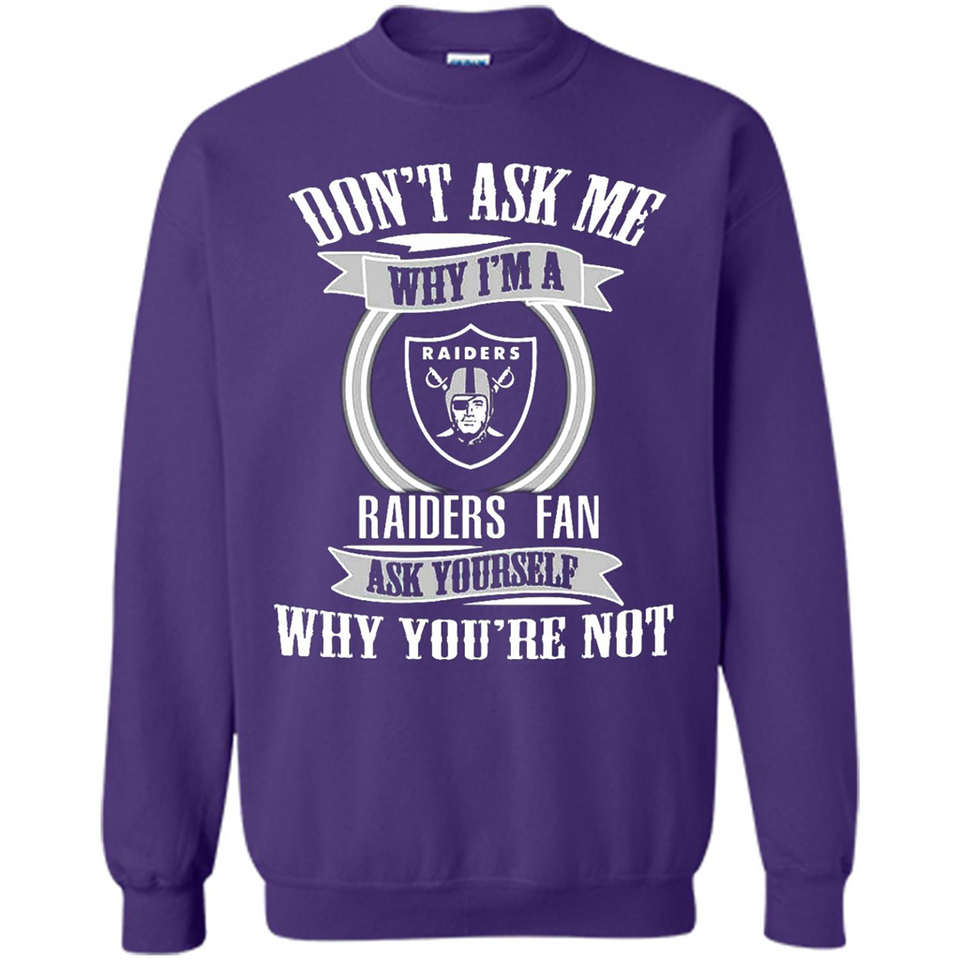 Don't Ask Me Why I'm A Oakland Raiders Fan Ask Yourself