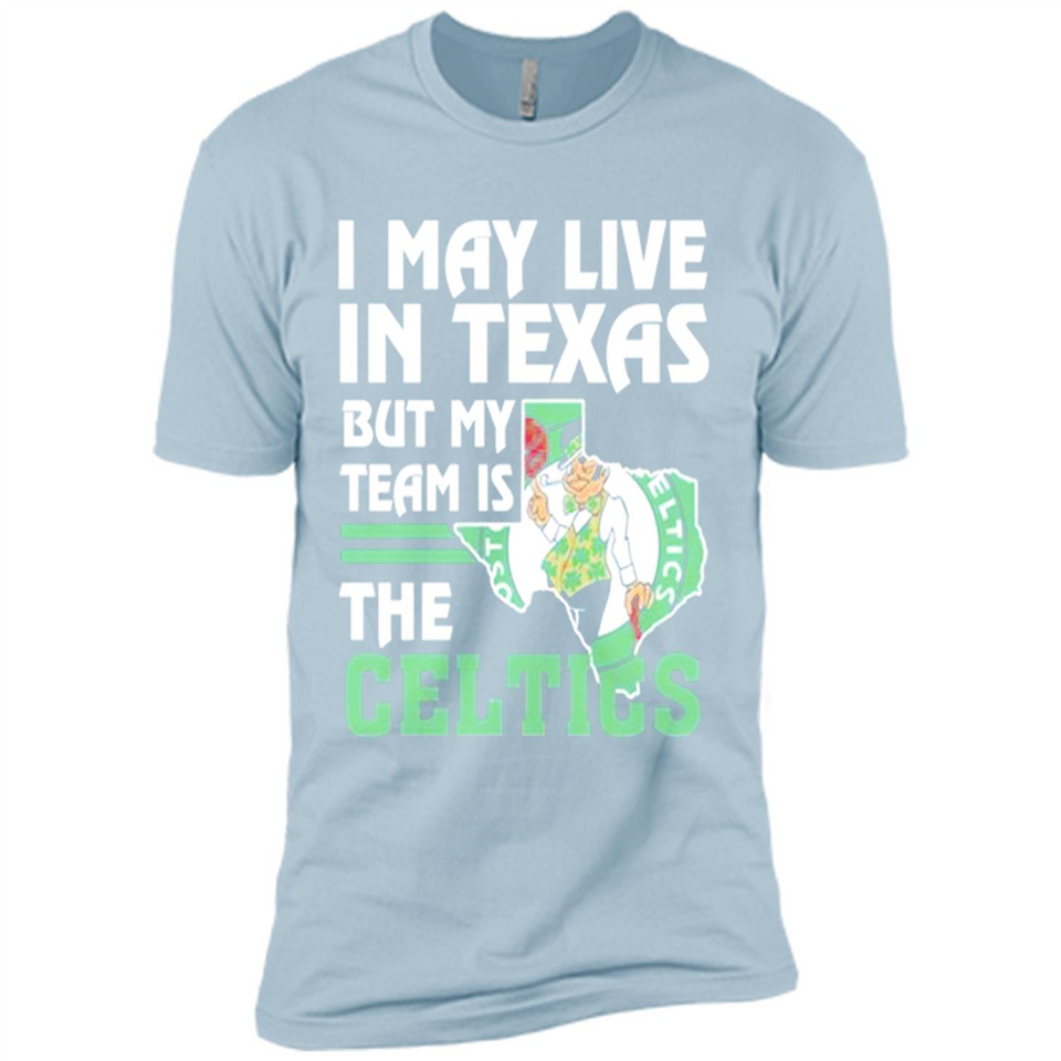 I May Live In Texas But My Team Is The Celtics - Premium Short Sleeve T-Shirt