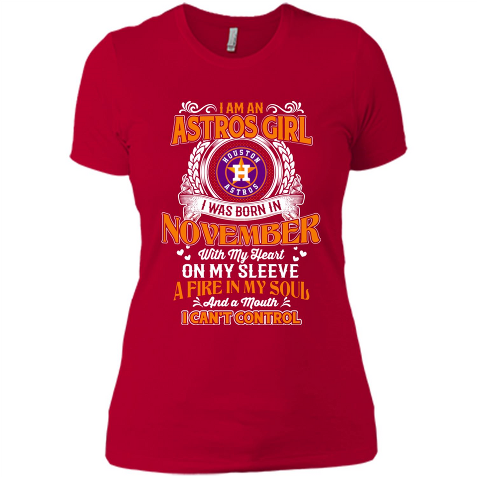 I Am An Houston Astros Girl I Was Born In November With My Heart On My Sleeve A Fire In My Soul And A Mouth I Cant Control - Ladies' Boyfriend T-Shirt