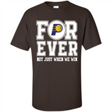 Indiana Pacers Forever For ever not just when we win - Shirt