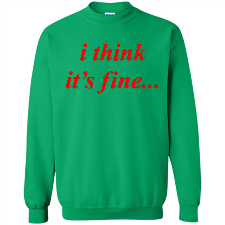 I Think It's Fine - Sweatshirt