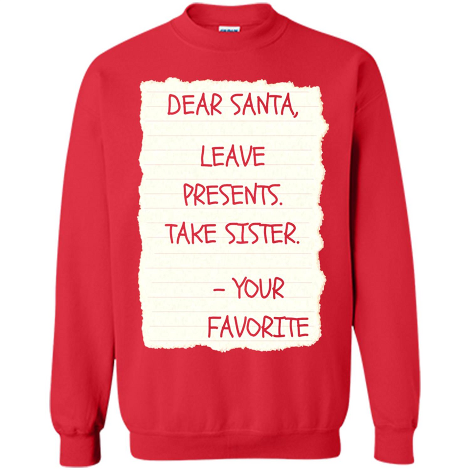 Dear Santa Leave Presents Take Sister Christmas - Sweatshirt