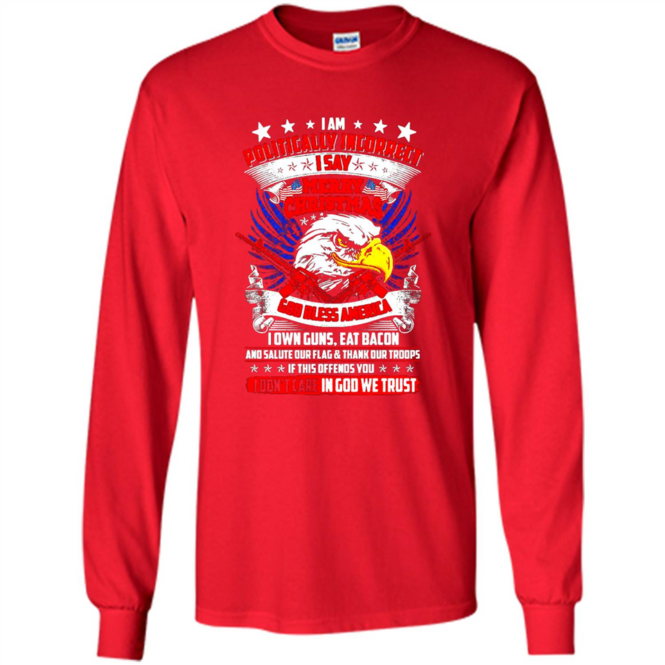 I Am Politically Incorrect I Say Merry Christmas America - Long Sleeve T-Shirt