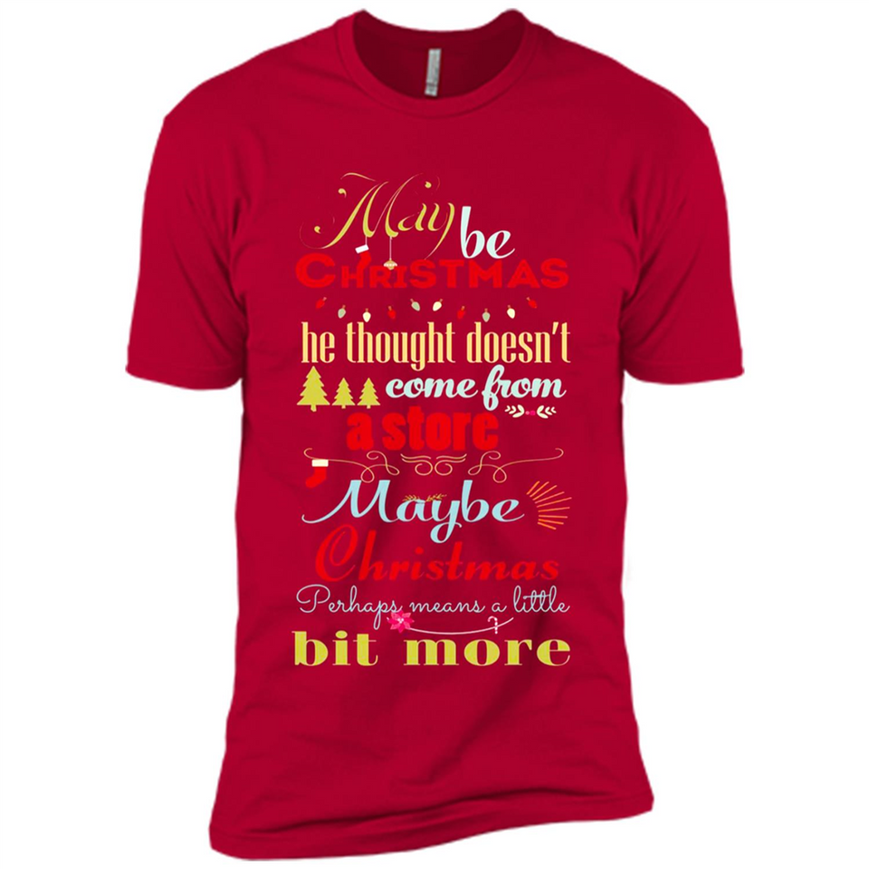 Maybe Christmas Doesn't Come From Store Christmas Means - Premium Short Sleeve T-Shirt