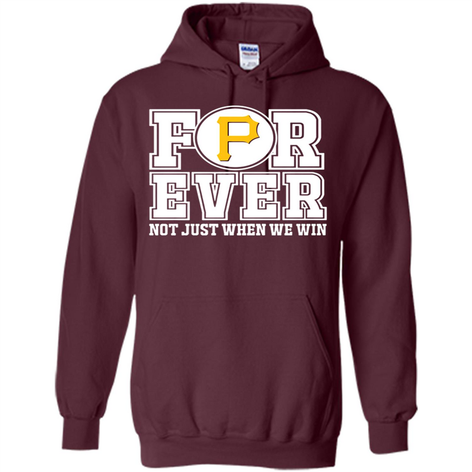 Pittsburgh Pirates Forever For ever not just when we win - Hoodie
