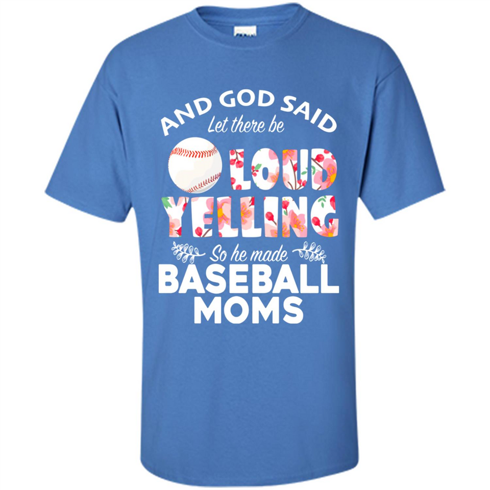 God Said let There Be Loud Yelling So He Made Baseball Moms - Shirt