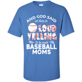 God Said let There Be Loud Yelling So He Made Baseball Moms - Shirt
