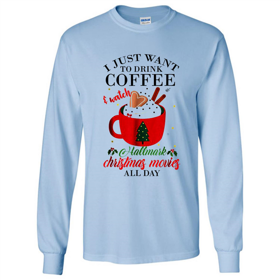 I Just Want To Drink Coffee And Watch Hallmark Christmas Movies All Day MERCHCUTE - Long Sleeve T-Shirt