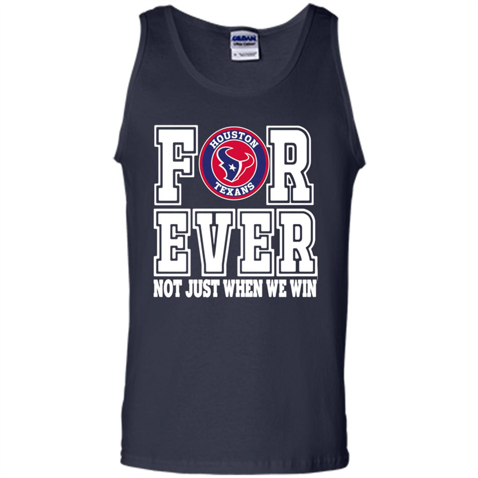 Houston Texans Forever For ever not just when we win - Tank Top