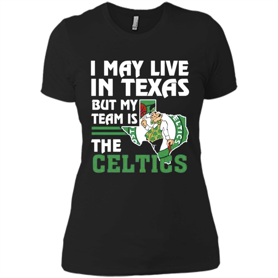 I May Live In Texas But My Team Is The Celtics - Ladies' Boyfriend T-Shirt