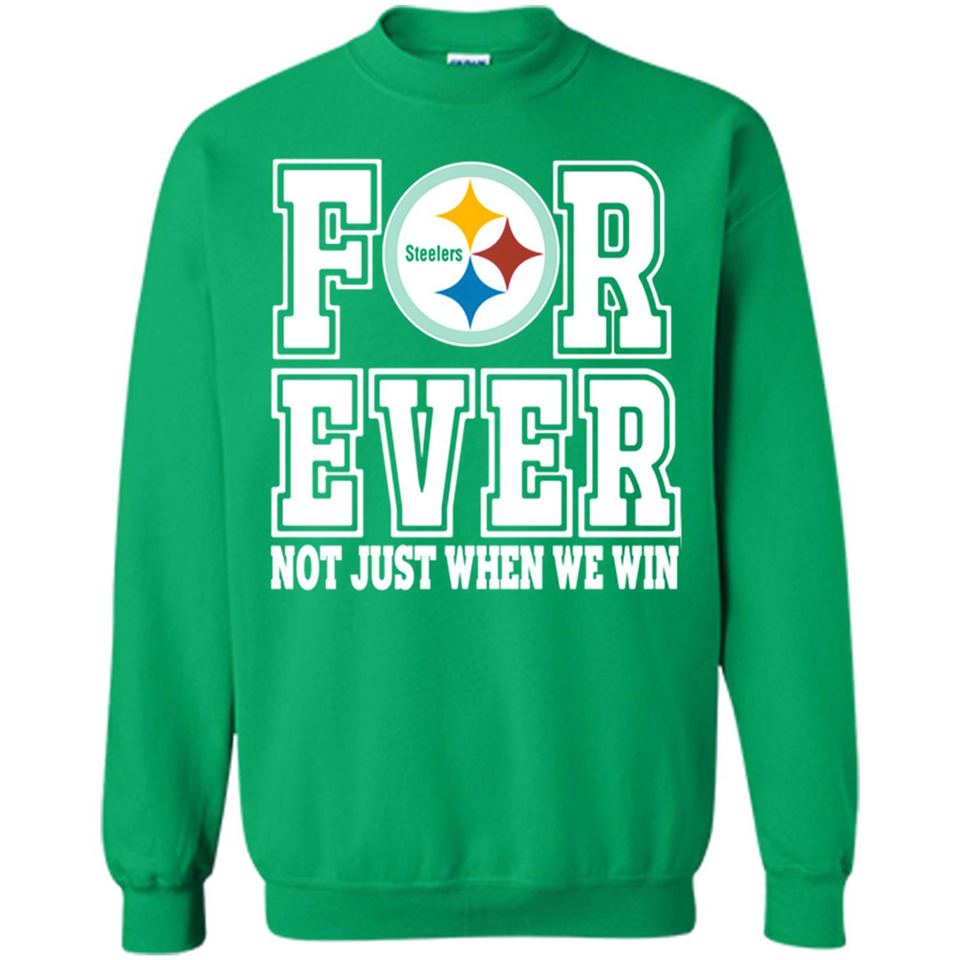 Pittsburgh Steelers Forever For ever not just when we win - Sweatshirt