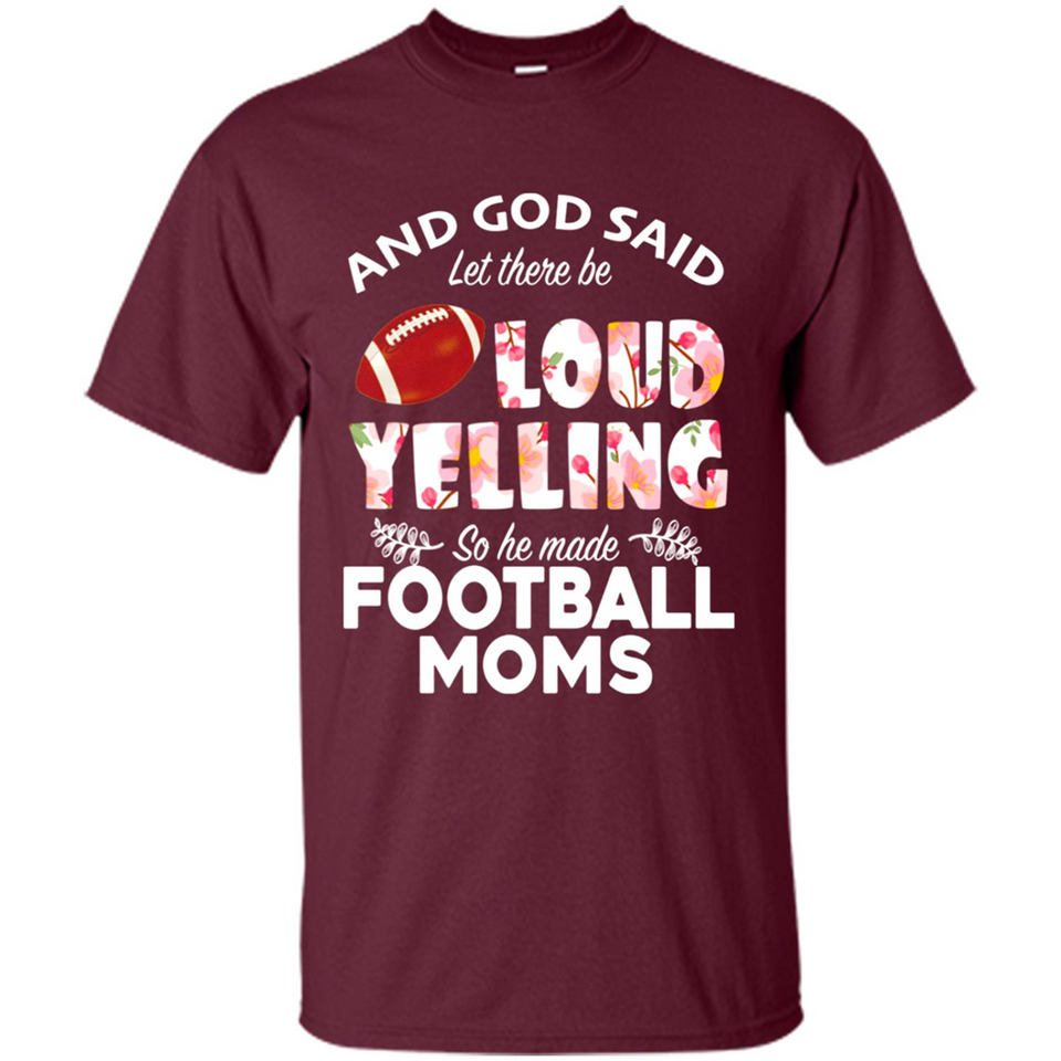 God Said let There Be Loud Yelling So He Made Football Moms - Shirt