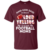 God Said let There Be Loud Yelling So He Made Football Moms - Shirt