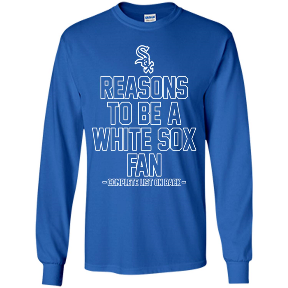 Reasons to be a Chicago White Sox Fan Complete List on Back - Long Sleeve T-Shirt