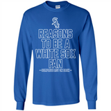 Reasons to be a Chicago White Sox Fan Complete List on Back - Long Sleeve T-Shirt