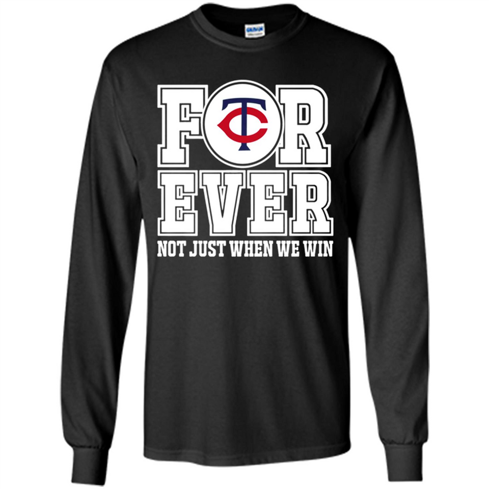 Minnesota Twins Forever For ever not just when we win - Long Sleeve T-Shirt