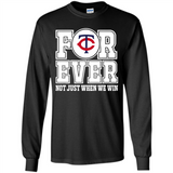 Minnesota Twins Forever For ever not just when we win - Long Sleeve T-Shirt