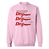 I'm Either Drinking Dr Pepper - Sweatshirt
