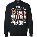 God Said let There Be Loud Yelling So He Made Volleyball Moms - Sweatshirt