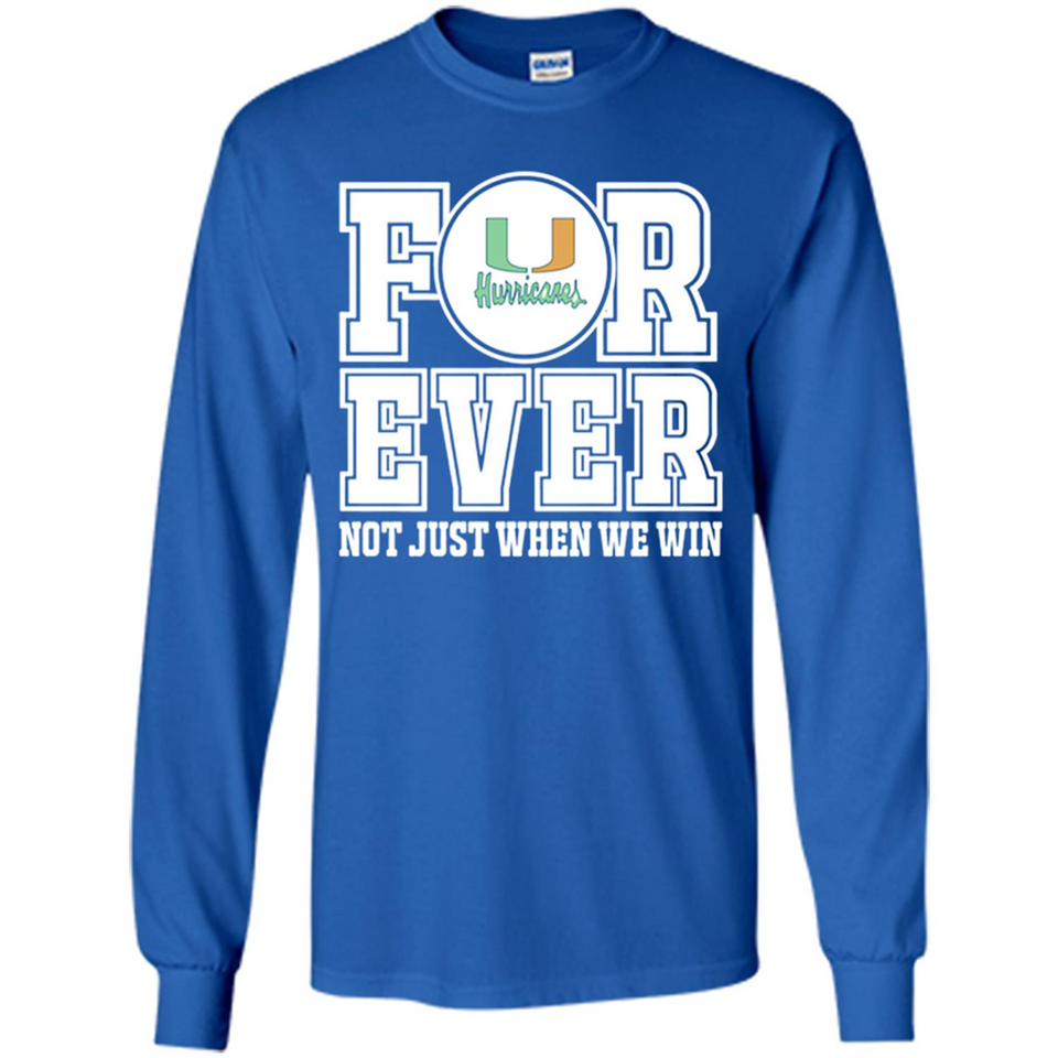 Miami Hurricanes Forever For ever not just when we win - Long Sleeve T-Shirt