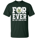 Milwaukee Bucks Forever For ever not just when we win - Shirt