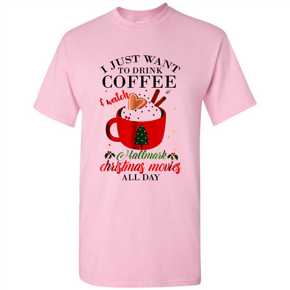 I Just Want To Drink Coffee And Watch Hallmark Christmas Movies All Day MERCHCUTE - Shirt