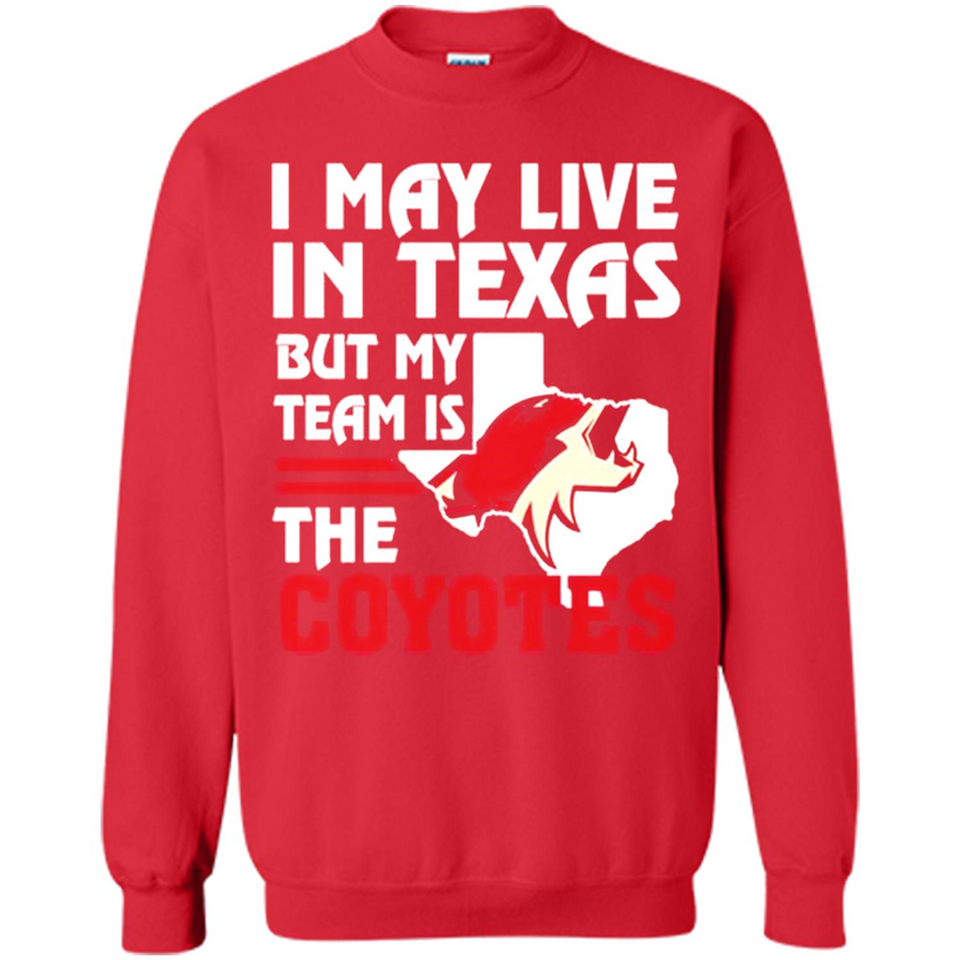I May Live In Texas But My Team Is The Coyotes - Sweatshirt