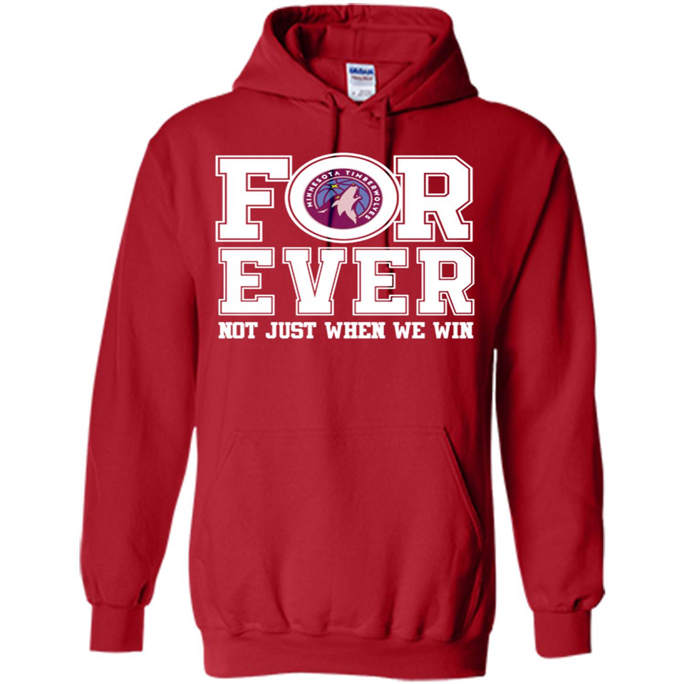 Minnesota Timberwolves Forever For ever not just when we win - Hoodie