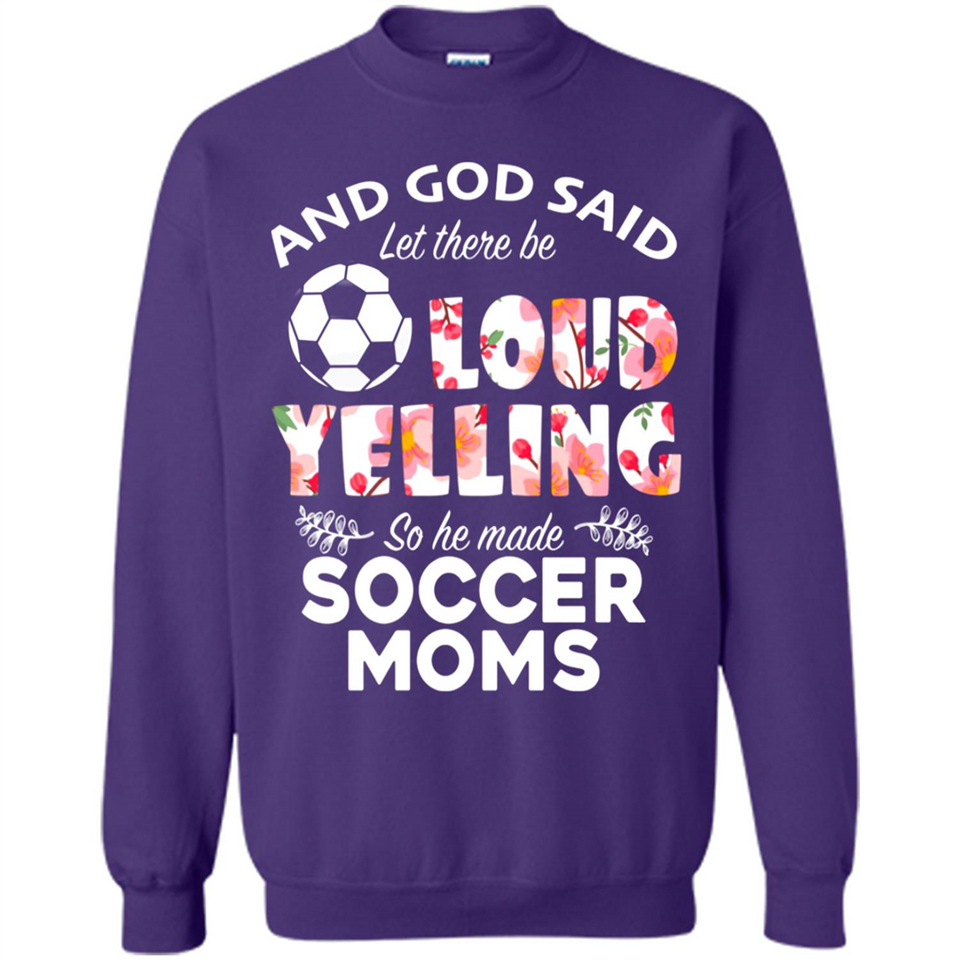 God Said let There Be Loud Yelling So He Made Soccer Moms - Sweatshirt