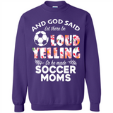 God Said let There Be Loud Yelling So He Made Soccer Moms - Sweatshirt