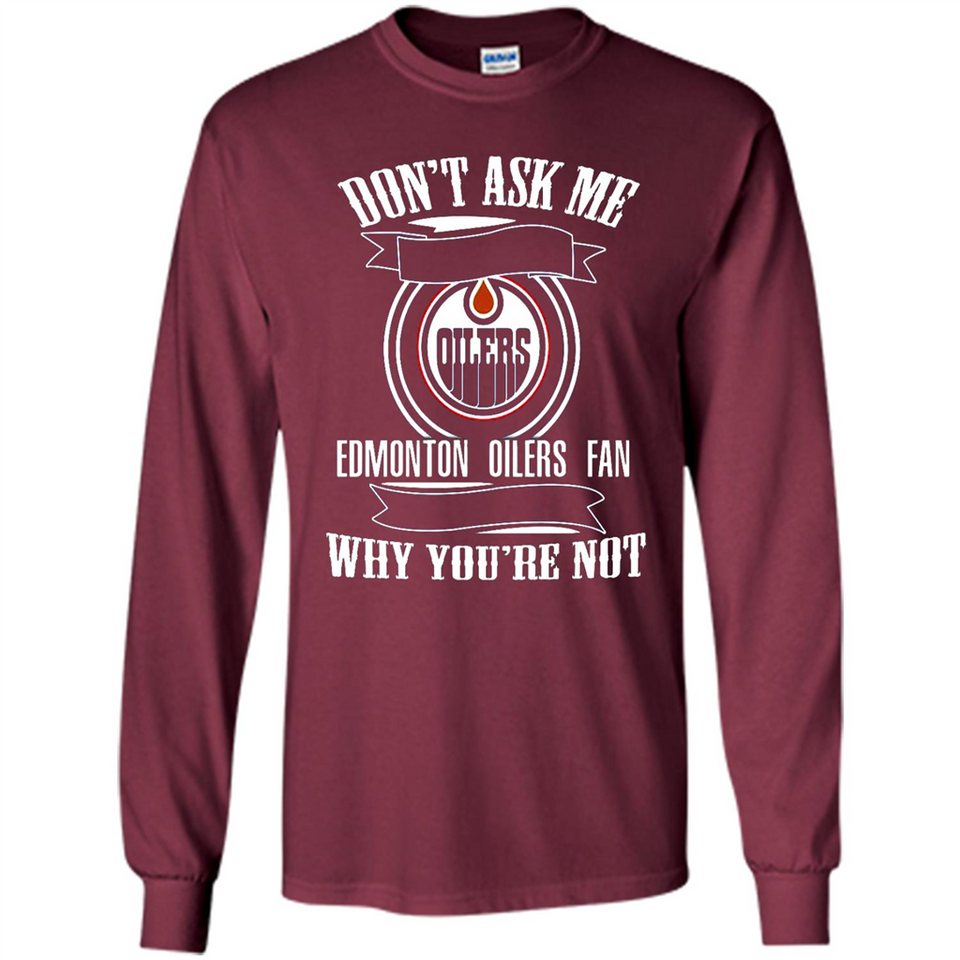 Don't Ask Me Why I'm A Edmonton Oilers Fan Ask Yourself