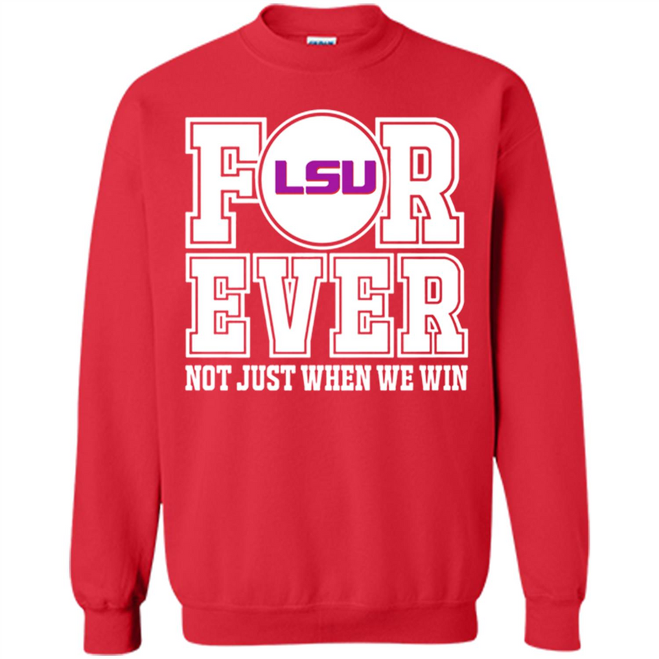 LSU Tigers Forever For ever not just when we win - Sweatshirt