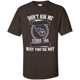 Don't Ask Me Why I'm A Tennessee Titans Fan Ask Yourself
