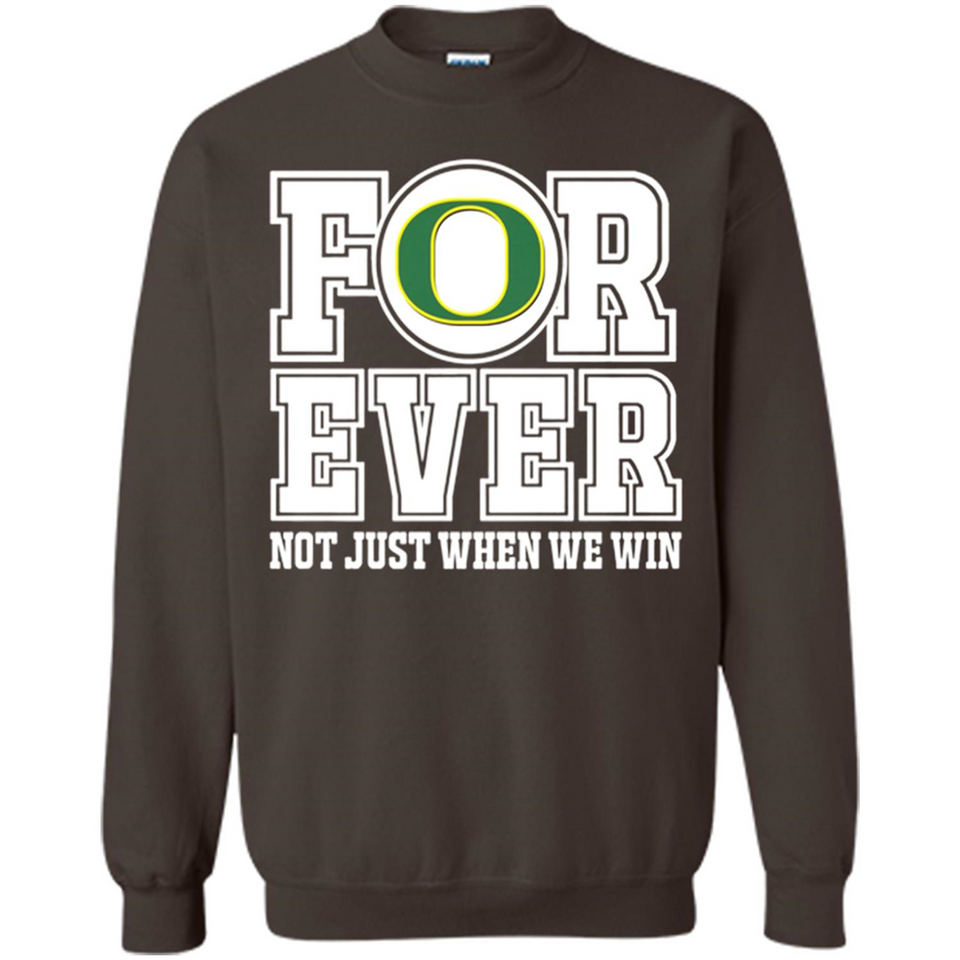 Oregon Ducks Forever For ever not just when we win - Sweatshirt