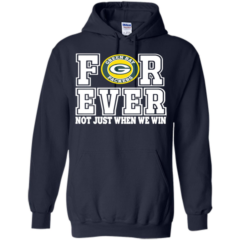 Green Bay Packers Forever For ever not just when we win - Hoodie