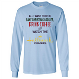 All I Want To Do Is Bake Christmas Cookies Drink Coffee And Watch The Hallmark Channel - Long Sleeve T-Shirt