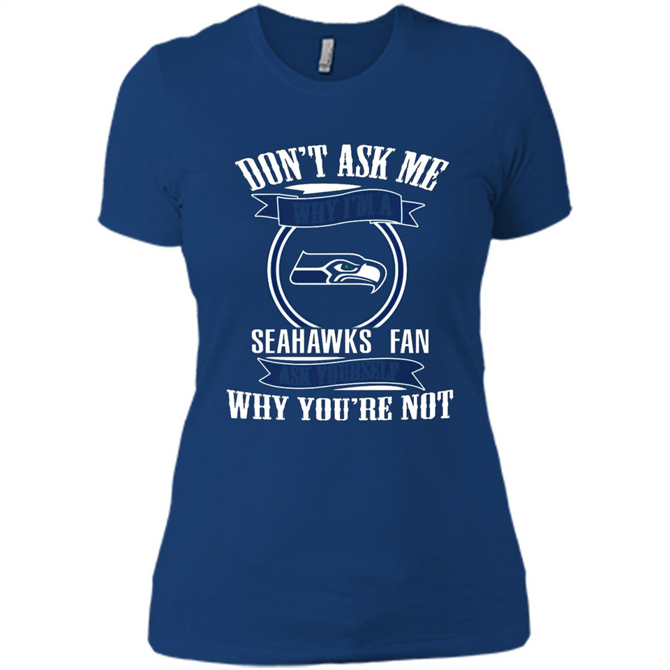 Don't Ask Me Why I'm A Seattle Seahawks Fan Ask Yourself