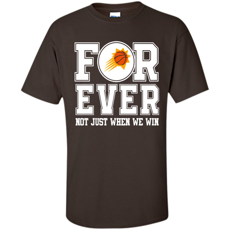 Phoenix Suns Forever For ever not just when we win - Shirt