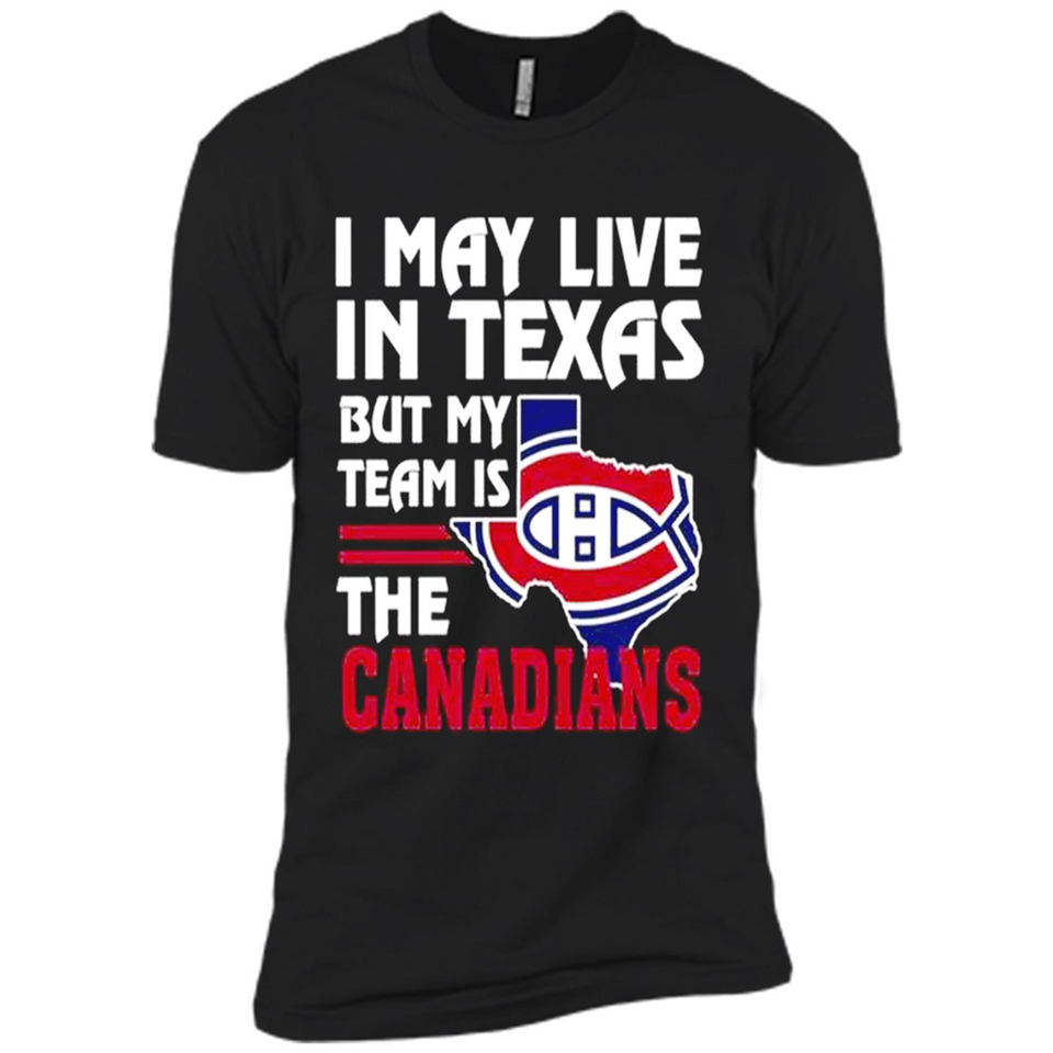 I May Live In Texas But My Team Is The Canadians - Premium Short Sleeve T-Shirt