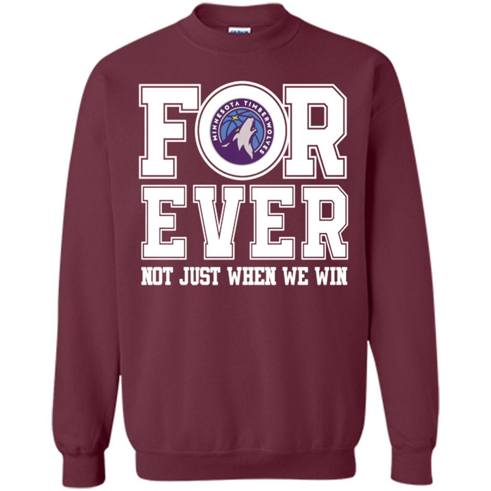 Minnesota Timberwolves Forever For ever not just when we win - Sweatshirt